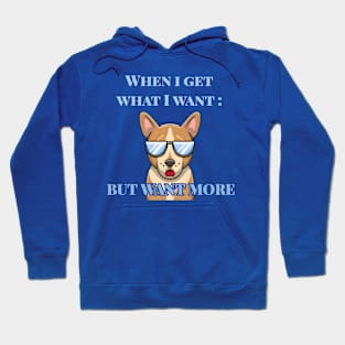 When I Get What I Want : But Want More Hoodie